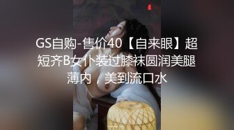 GS自购-售价40【自来眼】超短齐B女仆装过膝袜圆润美腿薄内，美到流口水