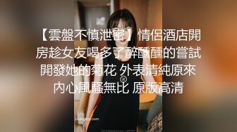 【雲盤不慎泄密】情侶酒店開房趁女友喝多了醉醺醺的嘗試開發她的菊花 外表清純原來內心風騷無比 原版高清