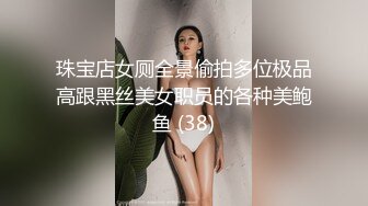 珠宝店女厕全景偷拍多位极品高跟黑丝美女职员的各种美鲍鱼 (38)