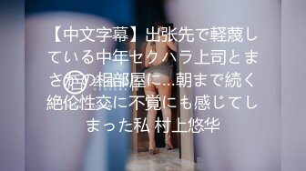 【中文字幕】出张先で軽蔑している中年セクハラ上司とまさかの相部屋に…朝まで続く絶伦性交に不覚にも感じてしまった私 村上悠华