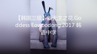 【韩国三级】新无主之花.Goddess Eowoodong.2017 韩语中字