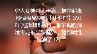 穷人女神富人母狗，推特超高颜值极品空姐【林绾绾】SVIP门槛1888福利，啪啪调教深喉毒龙被脚踩骚穴，母狗属性拉满了 (2)