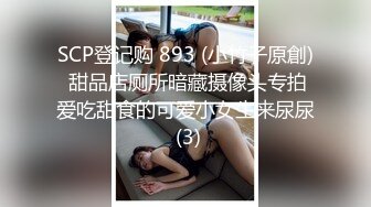 SCP登记购 893 (小竹子原創) 甜品店厕所暗藏摄像头专拍爱吃甜食的可爱小女生来尿尿 (3)