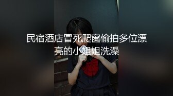 民宿酒店冒死爬窗偷拍多位漂亮的小姐姐洗澡