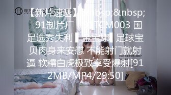 【新片速遞】&nbsp;&nbsp;✿91制片厂✿ 91TCM003 国足选秀失利 ▌金宝娜▌足球宝贝肉身来安慰 不能射门就射逼 软糯白虎极致享受爆射[912MB/MP4/29:50]