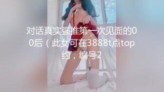 对话真实强推第一次见面的00后（此女可在3888t点top约，编号2