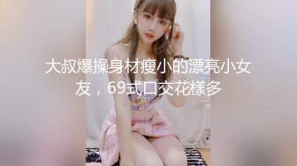 大叔爆操身材瘦小的漂亮小女友，69式口交花樣多