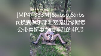 [MP4/ 333M]&nbsp;&nbsp;换妻俱乐部泄密流出绿帽老公带着娇妻参加淫乱的4P派对