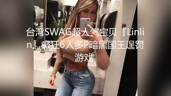 台湾SWAG超人气宝贝『Linlin』癫狂6人多P暗黑国王逞罚游戏 