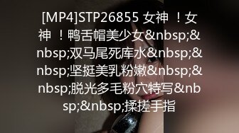 [MP4]STP26855 女神 ！女神 ！鸭舌帽美少女&nbsp;&nbsp;双马尾死库水&nbsp;&nbsp;坚挺美乳粉嫩&nbsp;&nbsp;脱光多毛粉穴特写&nbsp;&nbsp;揉搓手指