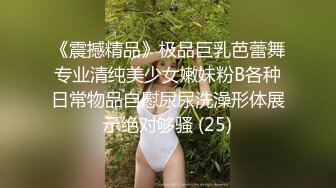 《震撼精品》极品巨乳芭蕾舞专业清纯美少女嫩妹粉B各种日常物品自慰尿尿洗澡形体展示绝对够骚 (25)