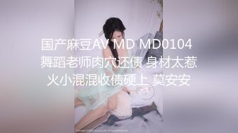 国产麻豆AV MD MD0104 舞蹈老师肉穴还债 身材太惹火小混混收债硬上 莫安安