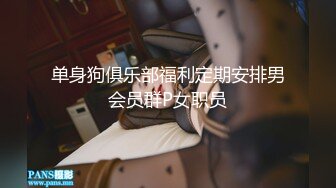 单身狗俱乐部福利定期安排男会员群P女职员