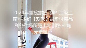 2024年重磅露出-群P-顶级江南小少妇【欢欢】最新付费福利各种场所露出勾引路人 毫无羞耻心