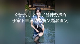 《母子乱L》想了各种办法终于拿下丰满的老妈又是灌酒又下药