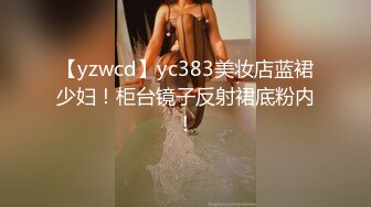 【yzwcd】yc383美妆店蓝裙少妇！柜台镜子反射裙底粉内！