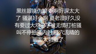 黑丝眼镜伪娘 啊啊好深太大了 骚逼好会啊 夏老湿好久没有要过大鸡巴了被无情打桩骚叫不停抽搐内射 骚穴流精的画面太刺激了