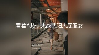 看着A片，大战沈阳大屁股女