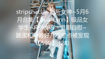 stripchat站~厕所女神~5月6月合集【Asia-Lynn】极品女学生~户外单车~男厠自慰~跳蛋和呻吟好几次差点被发现【59V】 (28)