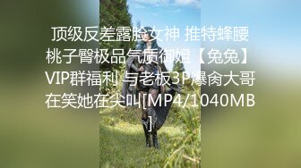 顶级反差露脸女神 推特蜂腰桃子臀极品气质御姐【兔兔】VIP群福利 与老板3P爆肏大哥在笑她在尖叫[MP4/1040MB]