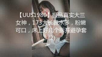 【UUS1980】极品真实大三女神，173大长腿水多，粉嫩可口，床上好几个拆开避孕套 (2)