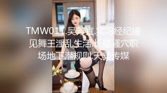 TMW011.吴芳宜.实习经纪撞见舞王淫乱生活.长腿骚穴职场地下潜规则.天美传媒