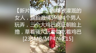 【新片速遞】 ✨被精液灌溉的女人，露脸激情5P被4个男人玩弄，三个大鸡巴疯狂朝脸上撸，草着骚穴玩着奶吃着鸡巴[233MB/MP4/40:15]