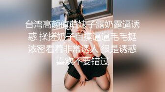 台湾高颜值萌妹子露奶露逼诱惑 揉搓奶子自摸逼逼毛毛挺浓密看着非常诱人 很是诱惑喜欢不要错过