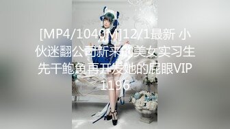 [MP4/1040M]12/1最新 小伙迷翻公司新来的美女实习生先干鲍鱼再开发她的屁眼VIP1196