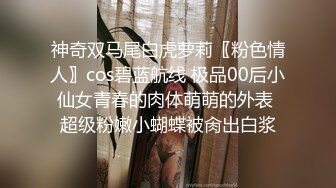 神奇双马尾白虎萝莉〖粉色情人〗cos碧蓝航线 极品00后小仙女青春的肉体萌萌的外表 超级粉嫩小蝴蝶被肏出白浆