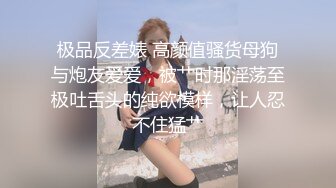 极品反差婊 高颜值骚货母狗与炮友爱爱，被艹时那淫荡至极吐舌头的纯欲模样，让人忍不住猛艹