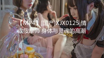 【MP4】[国产]XJX0125 情欲按摩师 身体与灵魂的高潮