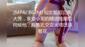 [MP4/ 862M] 仙女姐姐完美大秀，享受小哥的精油按摩后伺候他，胸推乳交交大鸡巴舔菊花