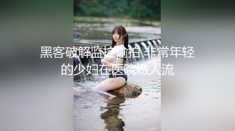 黑客破解监控偷拍 非常年轻的少妇在医院做人流