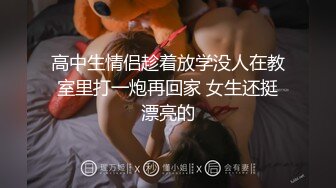 高中生情侣趁着放学没人在教室里打一炮再回家 女生还挺漂亮的