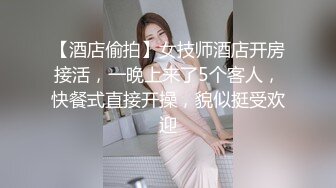 【酒店偷拍】女技师酒店开房接活，一晚上来了5个客人，快餐式直接开操，貌似挺受欢迎