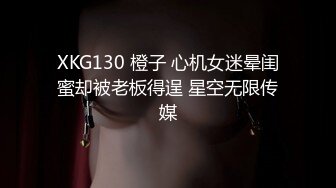 XKG130 橙子 心机女迷晕闺蜜却被老板得逞 星空无限传媒