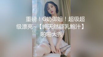 ❤️重磅！G奶御姐！超级超级漂亮~【纯天然巨乳鲍汁】啪啪大秀