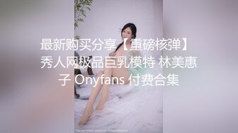 最新购买分享【重磅核弹】 秀人网极品巨乳模特 林美惠子 Onyfans 付费合集