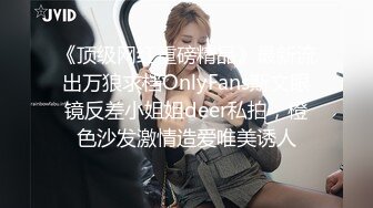 《顶级网红重磅精品》最新流出万狼求档OnlyFans斯文眼镜反差小姐姐deer私拍，橙色沙发激情造爱唯美诱人