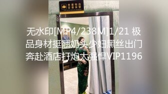 无水印[MP4/238M]1/21 极品身材挺翘奶头少妇黑丝出门奔赴酒店打炮太强悍VIP1196