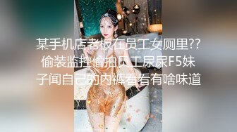 某手机店老板在员工女厕里??偷装监控偷拍员工尿尿F5妹子闻自己的内裤看看有啥味道