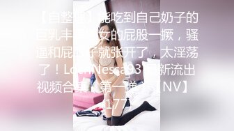 【自整理】能吃到自己奶子的巨乳丰满熟女的屁股一撅，骚逼和屁眼子就张开了，太淫荡了！LochNessa93 最新流出视频合集（第一弹）【NV】 (177)