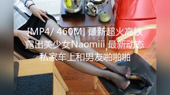 [MP4/ 460M] 最新超火高铁露出美少女Naomiii 最新动态私家车上和男友啪啪啪