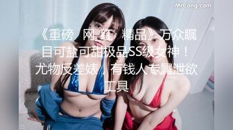 《重磅✅网_红✅精品》万众瞩目可盐可甜极品SS级女神！尤物反差婊，有钱人专属泄欲工具