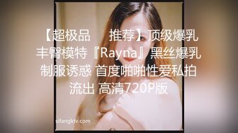 【超极品❤️推荐】顶级爆乳丰臀模特『Rayna』黑丝爆乳制服诱惑 首度啪啪性爱私拍流出 高清720P版