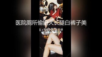 医院厕所偷拍大长腿白裤子美少妇