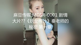 麻豆传媒 MDSR-0001 剧情大片??《妖女榨汁》秦老师的秘密 第一章