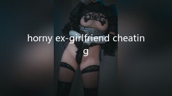 horny ex-girlfriend cheating