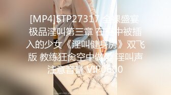 [MP4]STP27317 全裸盛宴 极品淫叫第三章 在空中被插入的少女《淫叫健身房》双飞版 教练狂肏空中做爱 淫叫声注意音量 VIP0600